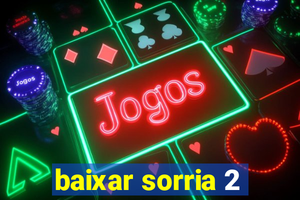 baixar sorria 2